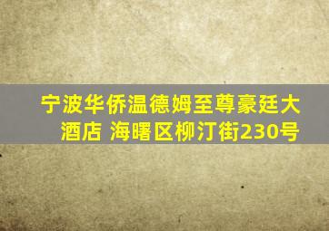 宁波华侨温德姆至尊豪廷大酒店 海曙区柳汀街230号